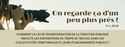 "On regarde ça d'un peu plus près?" - Comment la loi de Transformation de la Fonction Publique impacte les dispositions du temps de travail dans les collectivités territoriales...